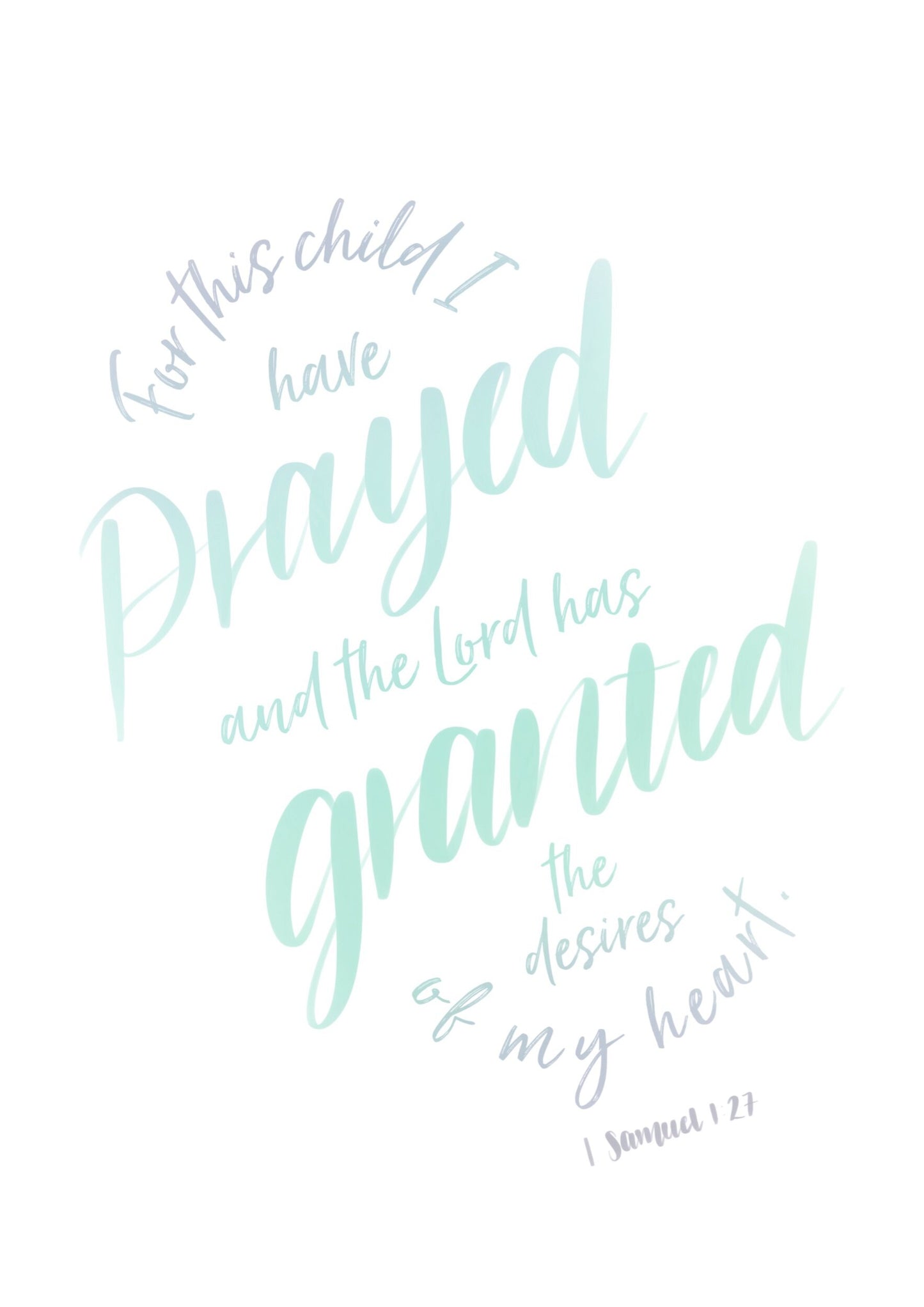 1 Samuel 1 v 27 - Bible verse print - For this child I have prayed and the Lord has granted the desires of my heart