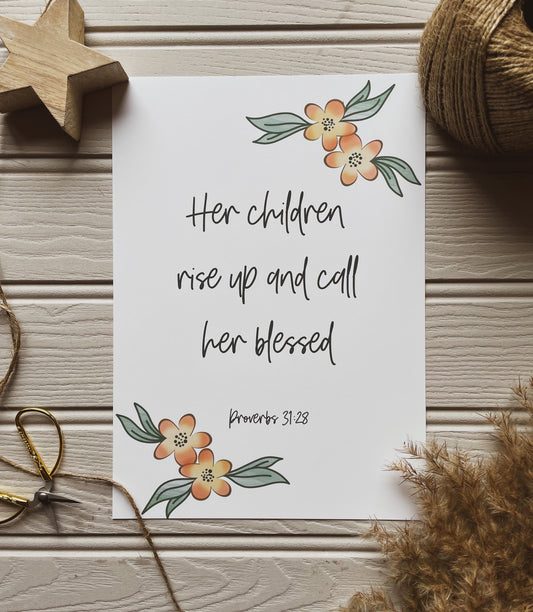 Her children rise up and call her blessed - Bible verse print - Proverbs 31 v 28