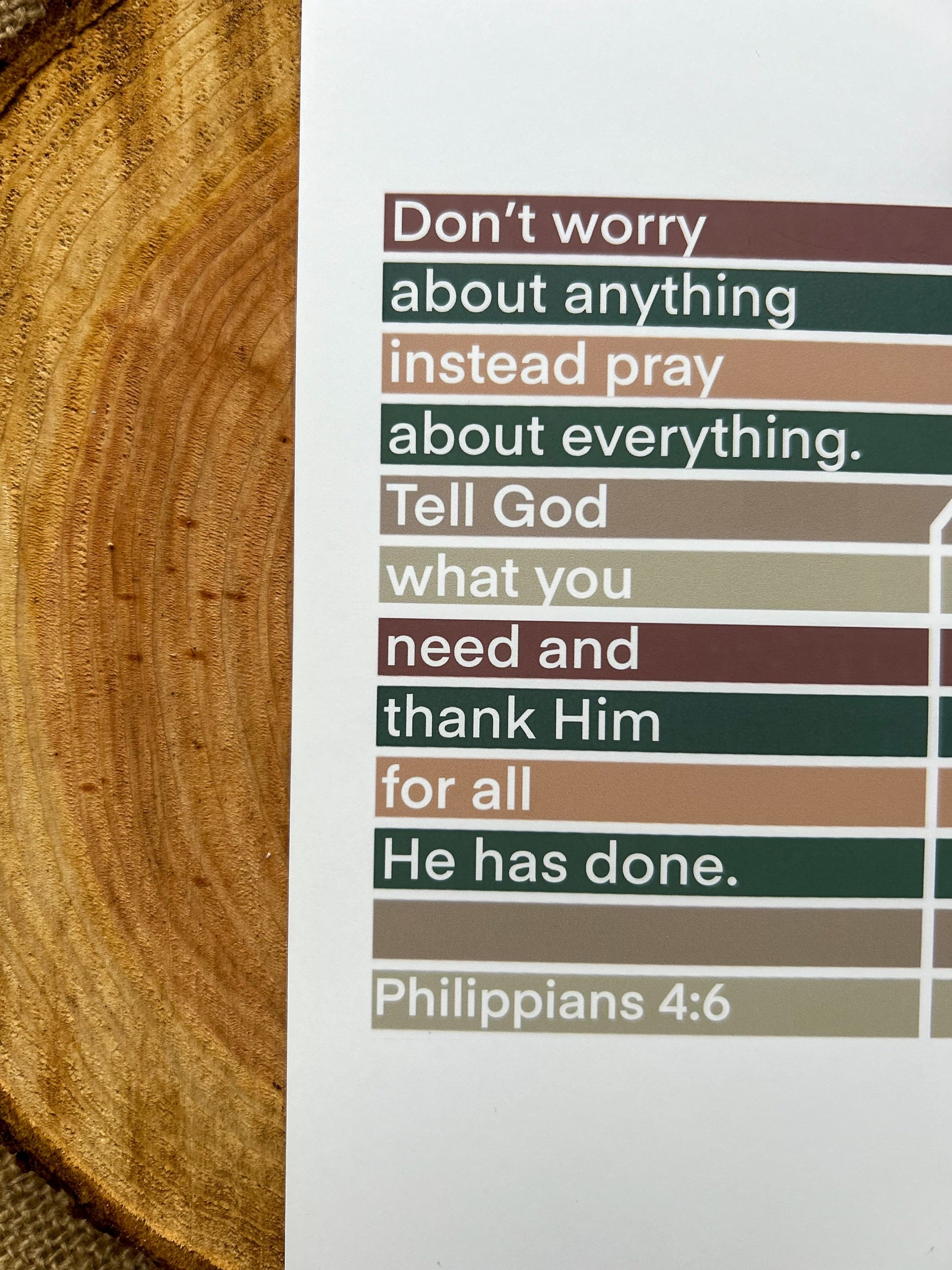 Philippians 4v6 Do not worry about anything instead pray about everything. Tell God what you need and thank Him for all He has done.